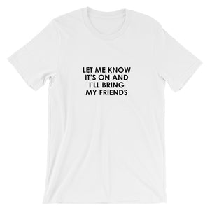 Let Me Know It's On And I'll Bring My Friends Short-Sleeve Unisex T-Shirt