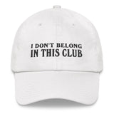 I Don't Belong In This Club Dad hat