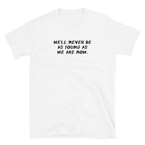 We'll Never Be As Young As We Are Now Short-Sleeve Unisex T-Shirt