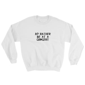 I'd Rather Be At A Concert Sweatshirt