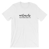 Nothing Else Matters Like Us Short-Sleeve Unisex T-Shirt